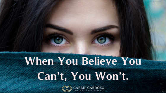 When you believe you can’t, you won’t.