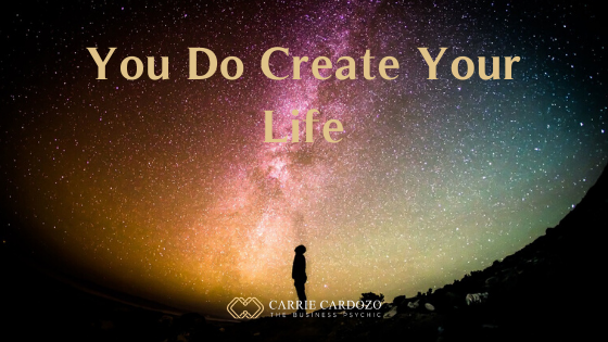 You Do Create Your Life